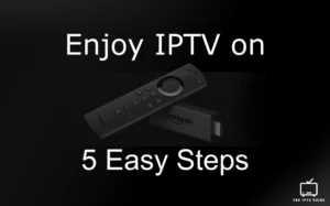 Firestick IPTV: Discover IPTV on Firestick in 5 Easy Steps