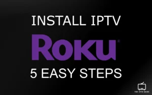 Roku IPTV: Watch IPTV on Roku in 5 Easy Steps